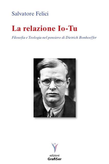 La relazione io-tu. Filosofia e teologia nel pensiero di Dietrich Bonhoeffer - Salvatore Felici - copertina