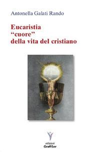 Eucaristia «cuore» della vita del cristiano - Antonella Galati Rando - copertina