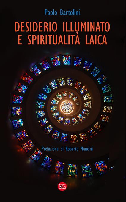Desiderio illuminato e spiritualità laica. La radice cristiana per una fede non dogmatica - Paolo Bartolini - copertina