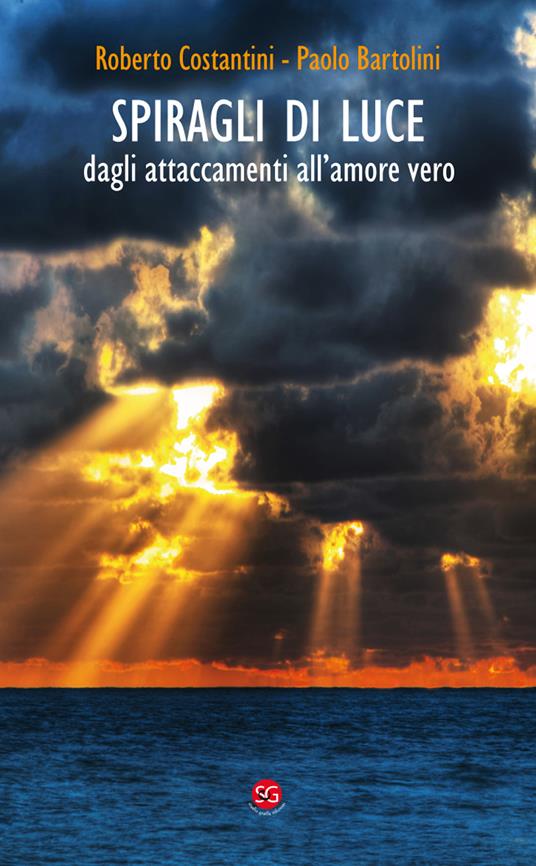 Spiragli di luce. Dagli attaccamenti all'amore vero - Roberto Costantini,Paolo Bartolini - copertina