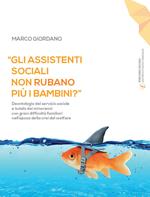 «Gli assistenti sociali non rubano più i bambini?». Deontologia del servizio sociale e tutela dei minorenni con gravi difficoltà familiari nell'epoca della crisi del welfare. Ediz. ampliata