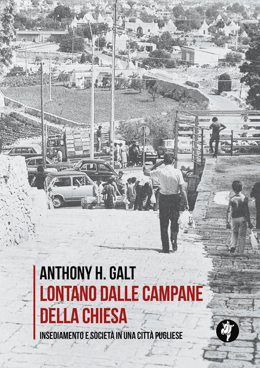 Lontano dalle campane della chiesa. Insediamento e società in una città pugliese - Anthony H. Galt - copertina