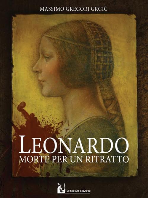 Leonardo: morte per un ritratto - Massimo Gregori Grgic - copertina