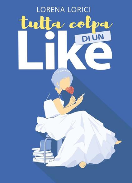Tutta colpa di un Like - Lorena Lorici - copertina