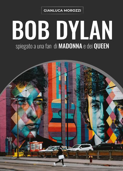 Bob Dylan spiegato a una fan di Madonna e dei Queen - Gianluca Morozzi - copertina
