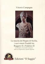 La nascita del Regno di Sicilia, i suoi statuti feudali tra Ruggero II e Federico II. Un esempio di un feudo campano. Dall'era longobarda a quella angioina