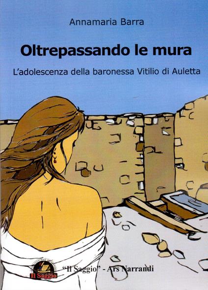Oltrepassando le mura. L'adolescenza della baronessa Vitilio di Auletta - Annamaria Barra - copertina
