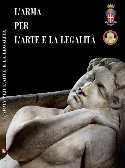 L' arma per l'arte e la legalità. Catalogo della mostra (Roma, 14 luglio-30 ottobre 2016) - copertina