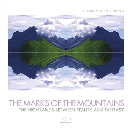 The marks of the mountains. The high lands between reality and fantasy. Ediz. illustrata - Giandomenico Vincenzi - copertina