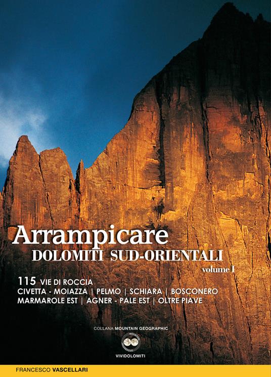 Arrampicare nelle Dolomiti Sud-orientali. 115 vie di roccia Civetta. Moiazza. Pelmo. Schiara. Bosconero Marmarole Est. Agner. Pale Est. Oltre Piave - Francesco Vascellari - copertina