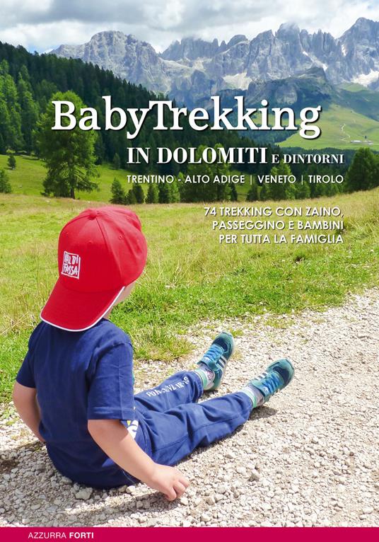 BabyTrekking in Dolomiti e dintorni. Trentino, Alto Adige, Veneto, Tirolo. 74 trekking con zaino, passeggino e bambini - Azzurra Forti - copertina