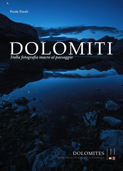 Dolomiti. Dalla fotografia macro al paesaggio-Dolomites. From macro photography to landscape. Ediz. bilingue - Paola Finali - copertina