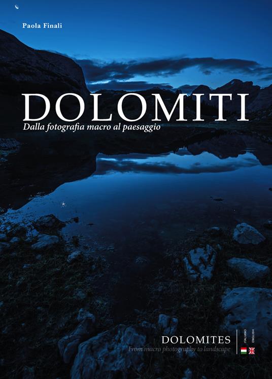 Dolomiti. Dalla fotografia macro al paesaggio-Dolomites. From macro photography to landscape. Ediz. bilingue - Paola Finali - copertina