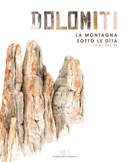 Dolomiti. La montagna sotto le dita. Ediz. a colori - Luigi Dal Re - copertina