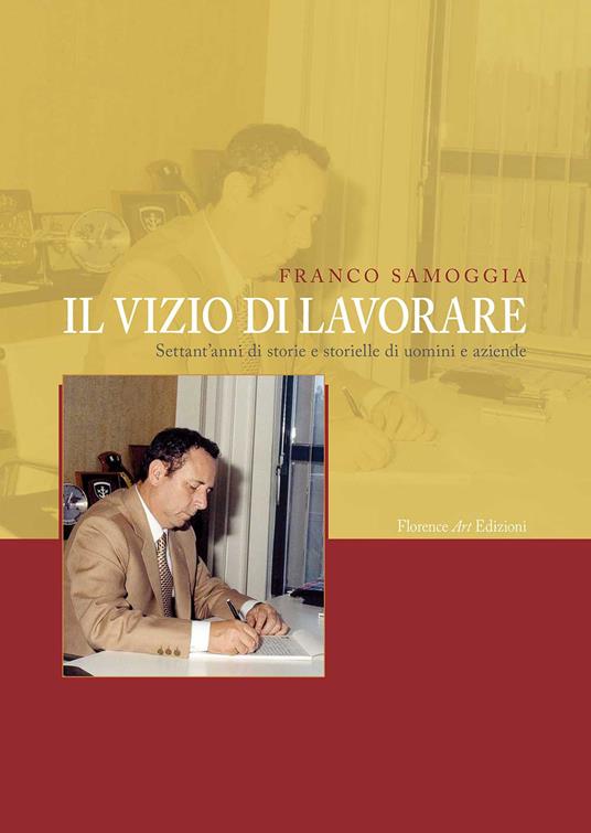 Il vizio di lavorare. Settant'anni di storie e storielle di uomini e aziende - Franco Samoggia - copertina