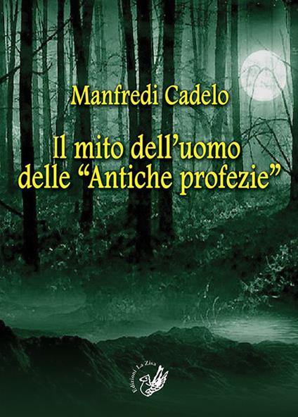 Il mito dell'uomo delle «Antiche profezie» - Manfredi Cadelo - copertina