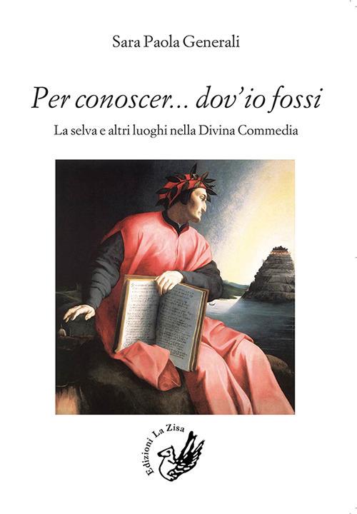 Per conoscer... dov'io fossi. La selva e altri luoghi nella Divina Commedia - Sara Paola Generali - copertina