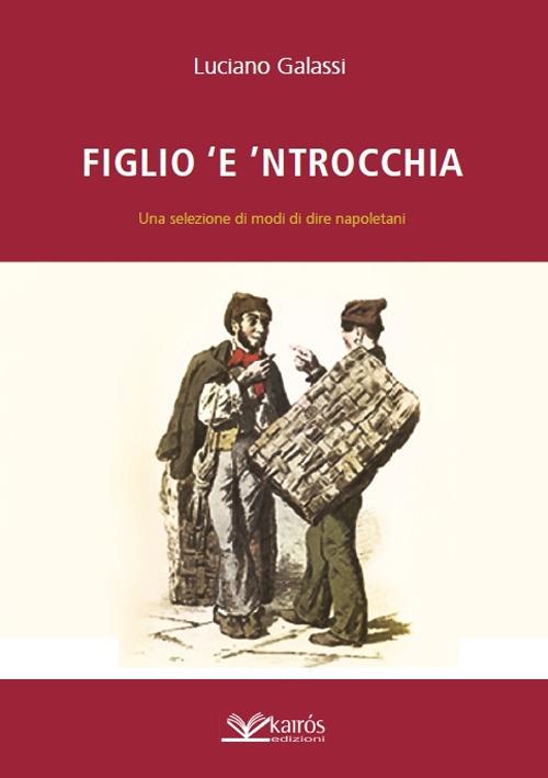 Figlio 'e 'ntrocchia. Una selezione di modi di dire napoletani - Luciano Galassi - copertina