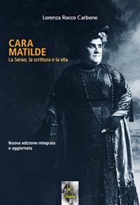 Cara Matilde la Serao, la scrittura e la vita. Nuova ediz. - Lorenza Rocco Carbone - copertina