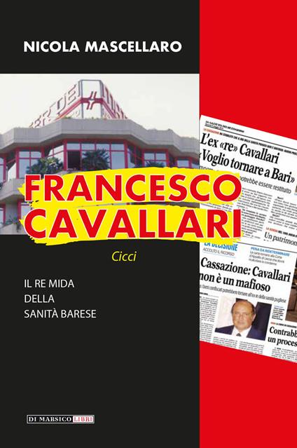 Francesco Cavallari. Il re Mida della sanità barese - Nicola Mascellaro - copertina