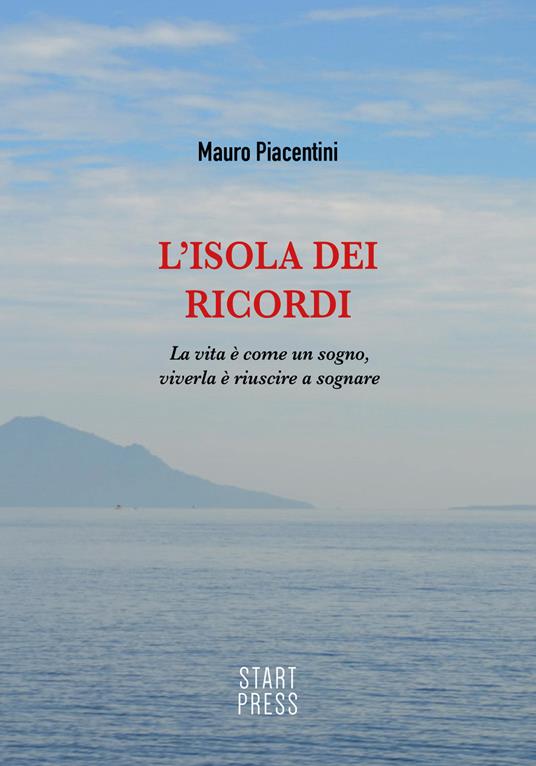 L' isola dei ricordi. La vita è come un sogno, viverla è riuscire a sognare - Mauro Piacentini - ebook