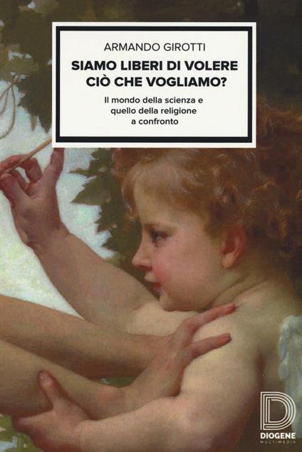 Siamo liberi di volere ciò che vogliamo? Il mondo della scienza e quello della religione a confronto - Armando Girotti - copertina