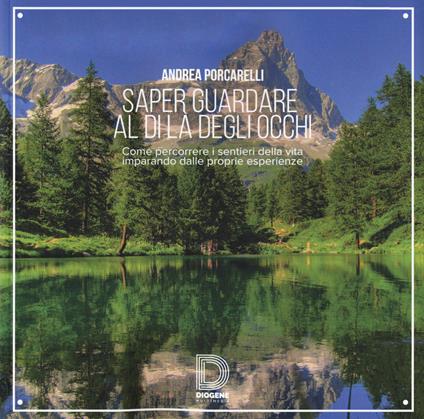 Saper guardare al di là degli occhi. Come percorrere i sentieri della vita imparando dalle proprie esperienze - Andrea Porcarelli - copertina