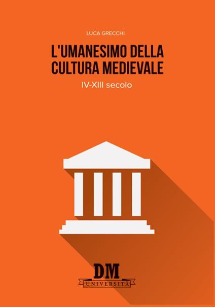 L'umanesimo della cultura medioevale. IV-XIII secolo - Luca Grecchi - copertina