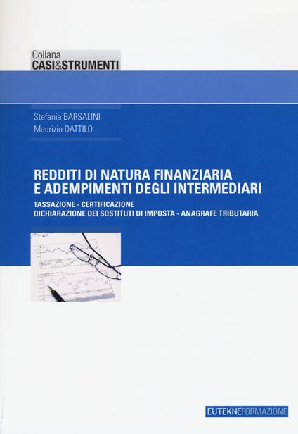 Redditi di natura finanziaria e adempimenti degli intermediari. Tassazione, certificazione, dichiarazione dei sostituti di imposta, anagrafe tributaria - Stefania Barsalini,Maurizio Dattilo - copertina