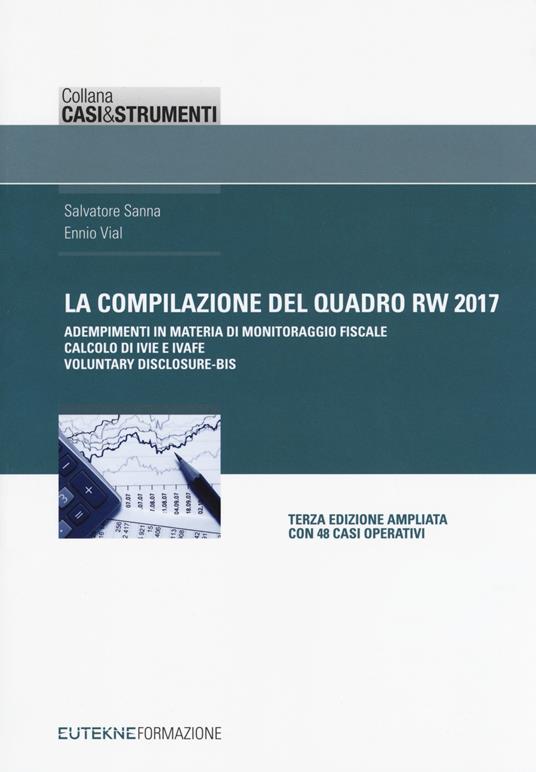 La compilazione del quadro RW 2017. Adempimenti in materia di monitoraggio fiscale, calcolo di IVIE e IVAFE, casi operativi - Salvatore Sanna,Ennio Vial - copertina