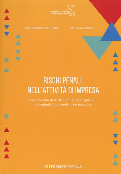 Rischi penali nell'attività di impresa. vademecum di diritto penale per giuristi, consulenti, imprenditori e manager - Maria Francesca Artusi,Ciro Santoriello - copertina