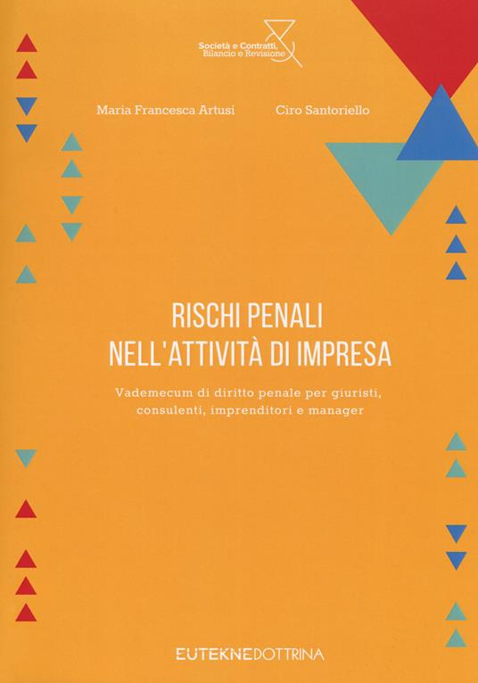 Rischi penali nell'attività di impresa. vademecum di diritto penale per giuristi, consulenti, imprenditori e manager - Maria Francesca Artusi,Ciro Santoriello - copertina