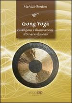 Gong yoga. Guarigione e illuminazione attraverso il suono