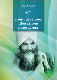 Comunicazione. Liberazione o condanna - Yogi Bhajan - copertina