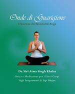 Onde di guarigione. L'essenza del Kundalini Yoga. Kriya e meditazioni per i dieci corpi dagli insegnamenti di Yogi Bhajan