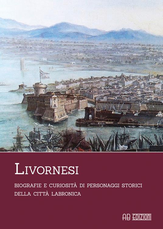 Livornesi. Biografie e curiosità di personaggi storici della città labronica - copertina