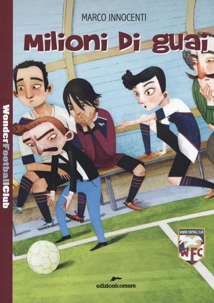 Milioni di guai. Wonder Football Club. Vol. 3 - Marco Innocenti - copertina
