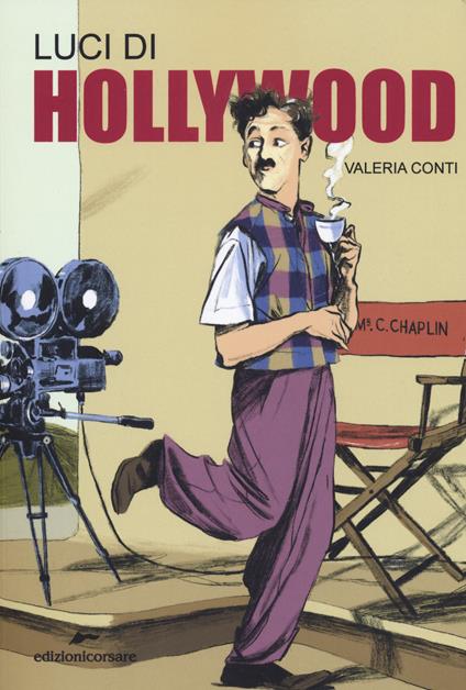 Luci di Hollywood. Charlie Chaplin e i primi passi del cinema - Valeria Conti - copertina