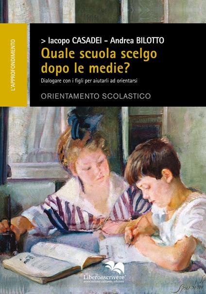 Quale scuola scelgo dopo le medie? Dialogare con i figli per aiutarli ad orientarsi - Iacopo Casadei,Andrea Bilotto - copertina