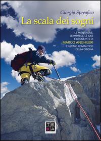 La scala dei sogni. Le montagne, le imprese, le idee e le due vite di Marco Anghileri, l'ultimo romantico della Grigna - Giorgio Spreafico - copertina