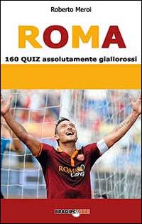 Roma. 160 quiz assolutamente giallorossi - Roberto Meroi - copertina