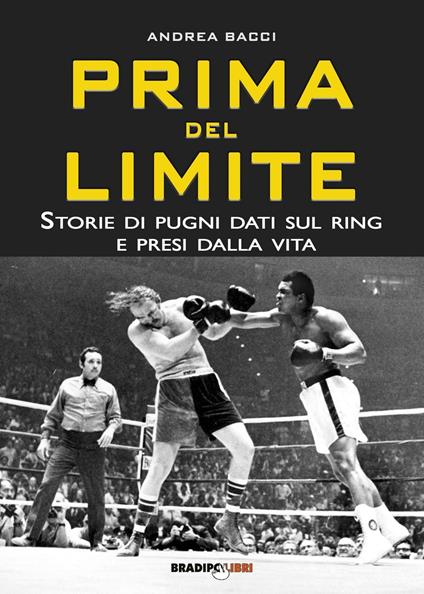 Prima del limite. Storie di pugni dati sul ring e presi dalla vita - Andrea Bacci - copertina