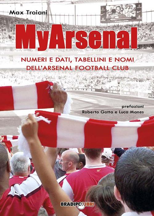 My Arsenal. Numeri e dati, tabellini e nomi dell'Arsenal Football Club - Max Troiani - copertina