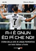 A-i é gnun ëd pì che noi! Storia della Juve in lingua piemontese. Testo italiano a fronte