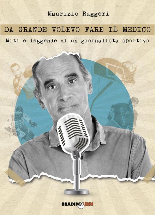 Da grande volevo fare il medico. Miti e leggende di un giornalista sportivo - Maurizio Ruggeri - copertina