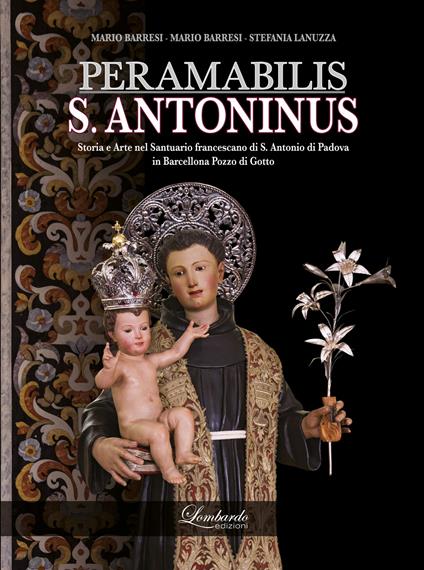 PERAMABILIS S. ANTONINUS. Storia e Arte nel Santuario francescano di S. Antonio di Padova in Barcellona Pozzo di Gotto - Mario Barresi,Stefania Lanuzza - copertina
