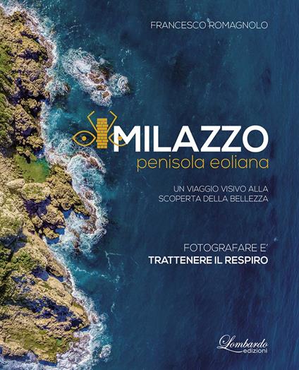 Milazzo penisola eoliana. Un viaggio visivo alla scoperta della bellezza - Francesco Romagnolo - copertina