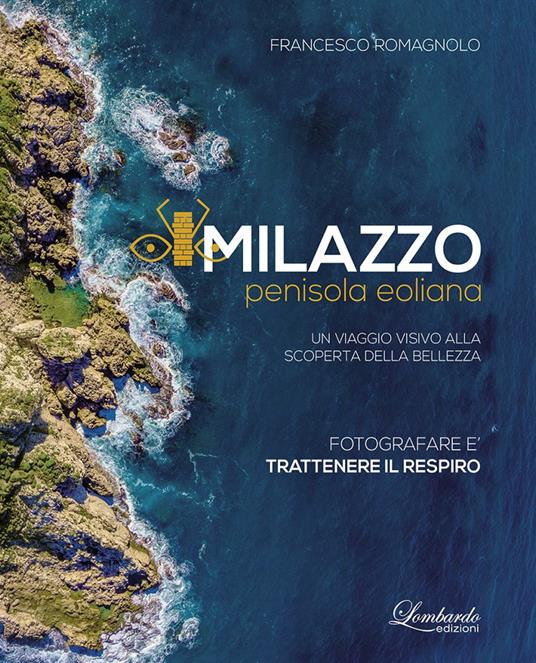 Milazzo penisola eoliana. Un viaggio visivo alla scoperta della bellezza - Francesco Romagnolo - copertina