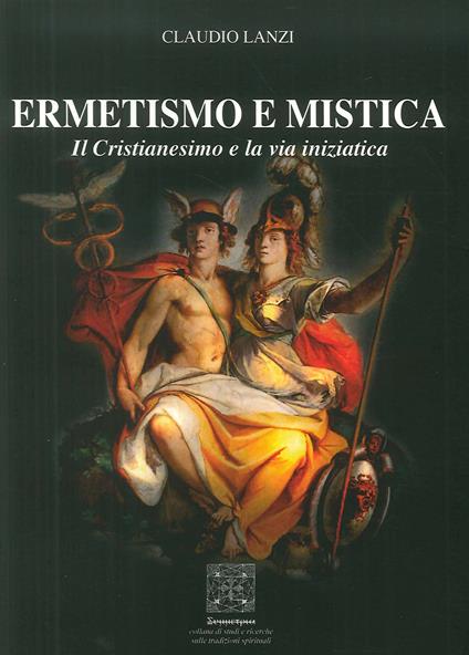 Ermetismo e mistica. Il cristianesimo e la via iniziatica - Claudio Lanzi - copertina
