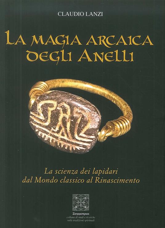 La magia arcaica degli anelli. La scienza dei Lapidari dal Mondo Classico al Rinascimento - Claudio Lanzi - copertina